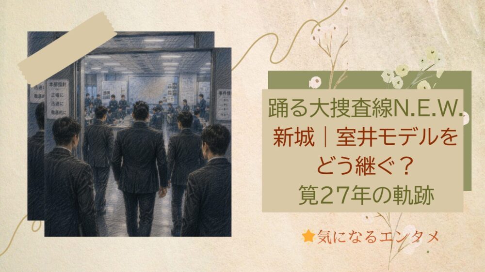踊る大捜査線N.E.W. 新城｜室井モデルをどう継ぐ？筧27年の軌跡