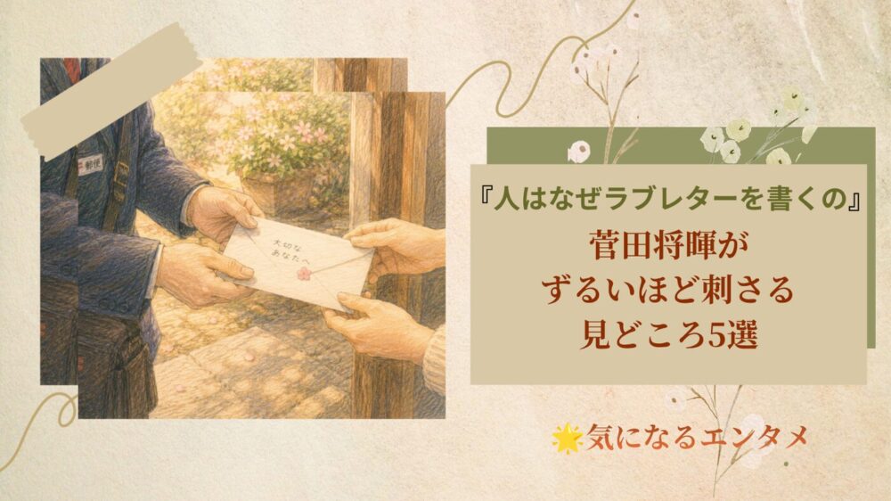 映画『人はなぜラブレターを書くのか』菅田将暉がずるいほど刺さる見どころ5選｜
