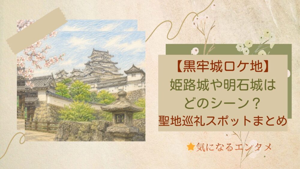 【黒牢城ロケ地】姫路城や明石城はどのシーン？撮影場所と聖地巡礼スポットまとめ